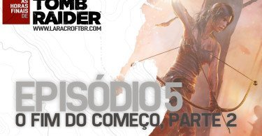 As Horas Finais de Tomb Raider - Episódio 5