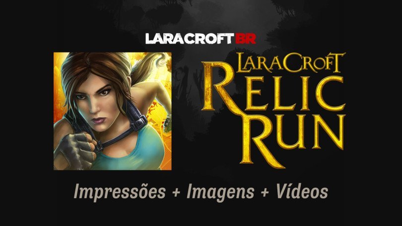 Lara Croft: Relic Run - Impressões + Imagens + Vídeos
