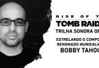 Bobby Tahouri - Compositor oficial de Rise of the Tomb Raider revelado
