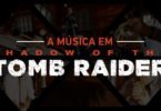 A música em Shadow of the Tomb Raider