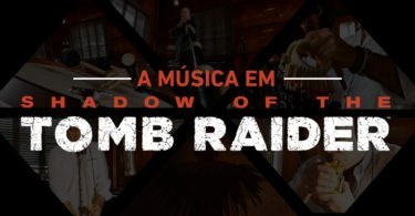 A música em Shadow of the Tomb Raider